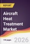 Aircraft Heat Treatment Market Report: Trends, Forecast and Competitive Analysis to 2035 - Product Thumbnail Image