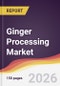 Ginger Processing Market Report: Trends, Forecast and Competitive Analysis to 2035 - Product Thumbnail Image
