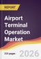 Airport Terminal Operation Market Report: Trends, Forecast and Competitive Analysis to 2035 - Product Thumbnail Image