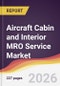 Aircraft Cabin and Interior MRO Service Market Report: Trends, Forecast and Competitive Analysis to 2035 - Product Thumbnail Image