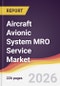 Aircraft Avionic System MRO Service Market Report: Trends, Forecast and Competitive Analysis to 2035 - Product Thumbnail Image