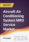 Aircraft Air Conditioning System MRO Service Market Report: Trends, Forecast and Competitive Analysis to 2035 - Product Thumbnail Image