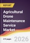 Agricultural Drone Maintenance Service Market Report: Trends, Forecast and Competitive Analysis to 2035 - Product Thumbnail Image