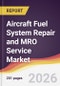 Aircraft Fuel System Repair and MRO Service Market Report: Trends, Forecast and Competitive Analysis to 2035 - Product Thumbnail Image