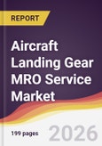 Aircraft Landing Gear MRO Service Market Report: Trends, Forecast and Competitive Analysis to 2035- Product Image