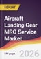 Aircraft Landing Gear MRO Service Market Report: Trends, Forecast and Competitive Analysis to 2035 - Product Thumbnail Image