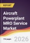 Aircraft Powerplant MRO Service Market Report: Trends, Forecast and Competitive Analysis to 2035 - Product Thumbnail Image