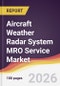 Aircraft Weather Radar System MRO Service Market Report: Trends, Forecast and Competitive Analysis to 2035 - Product Thumbnail Image