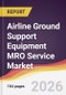 Airline Ground Support Equipment MRO Service Market Report: Trends, Forecast and Competitive Analysis to 2035 - Product Thumbnail Image