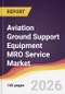 Aviation Ground Support Equipment MRO Service Market Report: Trends, Forecast and Competitive Analysis to 2035 - Product Thumbnail Image