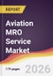 Aviation MRO Service Market Report: Trends, Forecast and Competitive Analysis to 2035 - Product Thumbnail Image