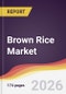 Brown Rice Market Report: Trends, Forecast and Competitive Analysis to 2035 - Product Thumbnail Image