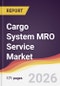 Cargo System MRO Service Market Report: Trends, Forecast and Competitive Analysis to 2035 - Product Thumbnail Image