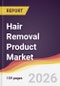Hair Removal Product Market Report: Trends, Forecast and Competitive Analysis to 2035 - Product Thumbnail Image