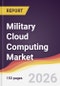 Military Cloud Computing Market Report: Trends, Forecast and Competitive Analysis to 2035 - Product Thumbnail Image