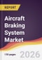 Aircraft Braking System Market Report: Trends, Forecast and Competitive Analysis to 2035 - Product Thumbnail Image