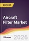 Aircraft Filter Market Report: Trends, Forecast and Competitive Analysis to 2035 - Product Thumbnail Image