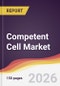 Competent Cell Market Report: Trends, Forecast and Competitive Analysis to 2035 - Product Thumbnail Image