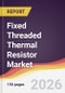 Fixed Threaded Thermal Resistor Market Report: Trends, Forecast and Competitive Analysis to 2035 - Product Thumbnail Image