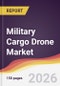 Military Cargo Drone Market Report: Trends, Forecast and Competitive Analysis to 2035 - Product Thumbnail Image
