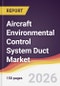 Aircraft Environmental Control System Duct Market Report: Trends, Forecast and Competitive Analysis to 2035 - Product Thumbnail Image