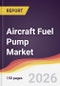 Aircraft Fuel Pump Market Report: Trends, Forecast and Competitive Analysis to 2035 - Product Thumbnail Image