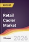 Retail Cooler Market Report: Trends, Forecast and Competitive Analysis to 2035 - Product Thumbnail Image
