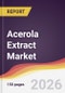 Acerola Extract Market Report: Trends, Forecast and Competitive Analysis to 2035 - Product Thumbnail Image