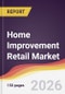 Home Improvement Retail Market Report: Trends, Forecast and Competitive Analysis to 2035 - Product Thumbnail Image