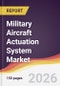 Military Aircraft Actuation System Market Report: Trends, Forecast and Competitive Analysis to 2035 - Product Thumbnail Image