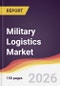 Military Logistics Market Report: Trends, Forecast and Competitive Analysis to 2035 - Product Thumbnail Image