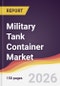 Military Tank Container Market Report: Trends, Forecast and Competitive Analysis to 2035 - Product Thumbnail Image