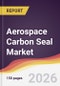 Aerospace Carbon Seal Market Report: Trends, Forecast and Competitive Analysis to 2035 - Product Thumbnail Image