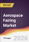 Aerospace Fairing Market Report: Trends, Forecast and Competitive Analysis to 2035 - Product Thumbnail Image