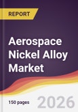 Aerospace Nickel Alloy Market Report: Trends, Forecast and Competitive Analysis to 2035- Product Image