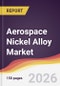 Aerospace Nickel Alloy Market Report: Trends, Forecast and Competitive Analysis to 2035 - Product Thumbnail Image