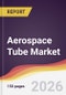 Aerospace Tube Market Report: Trends, Forecast and Competitive Analysis to 2035 - Product Thumbnail Image