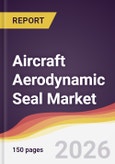 Aircraft Aerodynamic Seal Market Report: Trends, Forecast and Competitive Analysis to 2035- Product Image