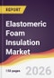 Elastomeric Foam Insulation Market Report: Trends, Forecast and Competitive Analysis to 2035 - Product Thumbnail Image
