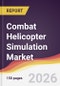 Combat Helicopter Simulation Market Report: Trends, Forecast and Competitive Analysis to 2035 - Product Thumbnail Image