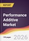 Performance Additive Market Report: Trends, Forecast and Competitive Analysis to 2035 - Product Thumbnail Image