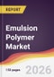 Emulsion Polymer Market Report: Trends, Forecast and Competitive Analysis to 2035 - Product Thumbnail Image