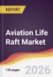 Aviation Life Raft Market Report: Trends, Forecast and Competitive Analysis to 2035 - Product Thumbnail Image