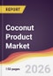 Coconut Product Market Report: Trends, Forecast and Competitive Analysis to 2035 - Product Thumbnail Image