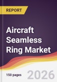 Aircraft Seamless Ring Market Report: Trends, Forecast and Competitive Analysis to 2035- Product Image