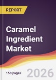 Caramel Ingredient Market Report: Trends, Forecast and Competitive Analysis to 2035- Product Image