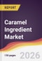 Caramel Ingredient Market Report: Trends, Forecast and Competitive Analysis to 2035 - Product Thumbnail Image