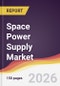 Space Power Supply Market Report: Trends, Forecast and Competitive Analysis to 2035 - Product Thumbnail Image
