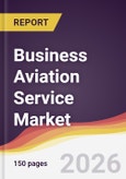 Business Aviation Service Market Report: Trends, Forecast and Competitive Analysis to 2035- Product Image