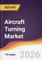 Aircraft Turning Market Report: Trends, Forecast and Competitive Analysis to 2035 - Product Thumbnail Image